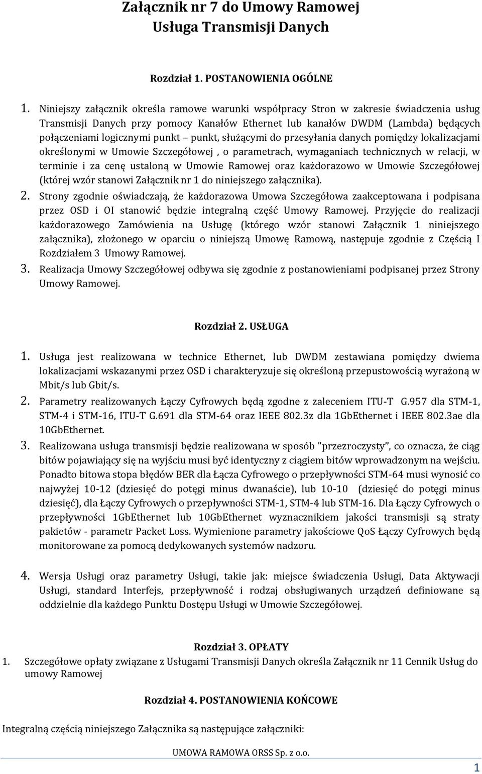 punkt punkt, służącymi do przesyłania danych pomiędzy lokalizacjami określonymi w Umowie Szczegółowej, o parametrach, wymaganiach technicznych w relacji, w terminie i za cenę ustaloną w Umowie