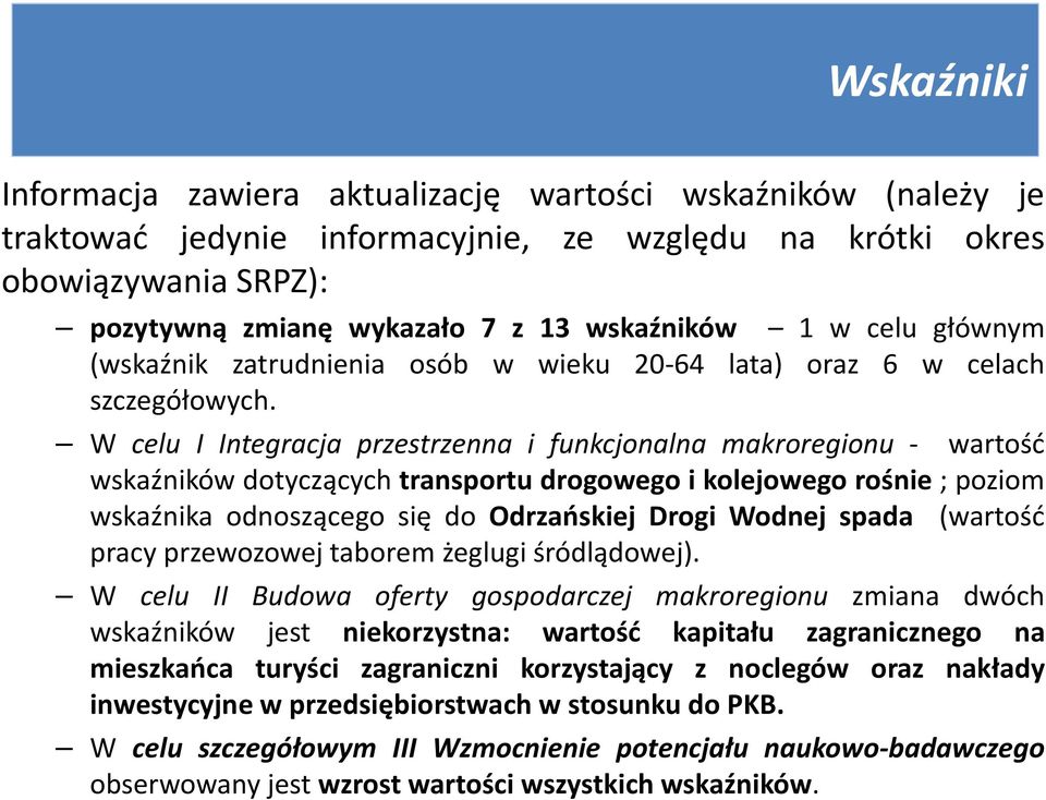 W celu I Integracja przestrzenna i funkcjonalna makroregionu - wartość wskaźników dotyczących transportu drogowego i kolejowego rośnie; poziom wskaźnika odnoszącego się do Odrzańskiej Drogi Wodnej