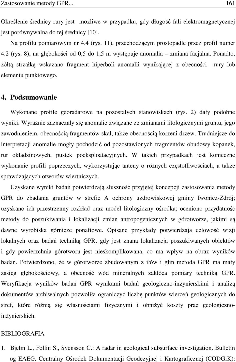 Ponadto, żółtą strzałką wskazano fragment hiperboli anomalii wynikającej z obecności rury lub elementu punktowego. 4. Podsumowanie Wykonane profile georadarowe na pozostałych stanowiskach (rys.