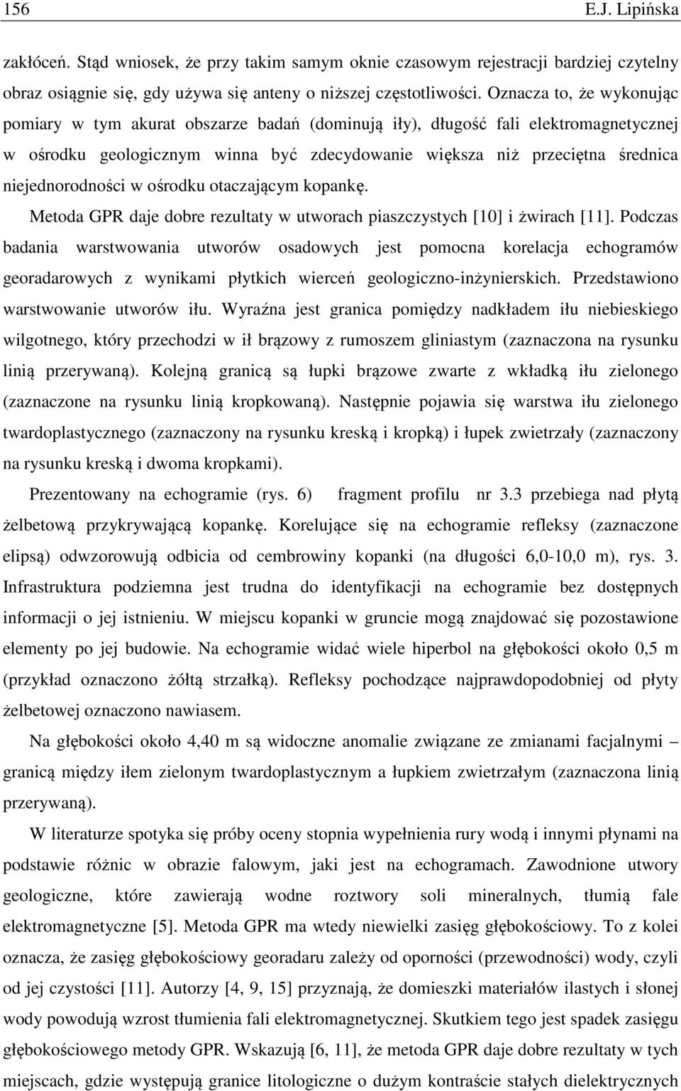 niejednorodności w ośrodku otaczającym kopankę. Metoda GPR daje dobre rezultaty w utworach piaszczystych [10] i żwirach [11].