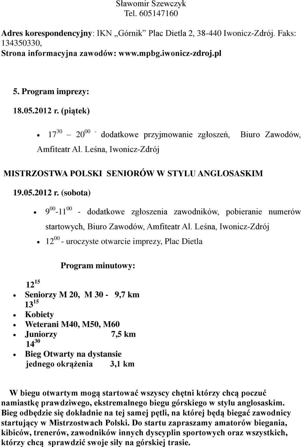 Leśna, Iwonicz-Zdrój 12 00 - uroczyste otwarcie imprezy, Plac Dietla 12 15 Program minutowy: Seniorzy M 20, M 30-9,7 km 13 15 Kobiety Weterani M40, M50, M60 Juniorzy 7,5 km 14 30 Bieg Otwarty na