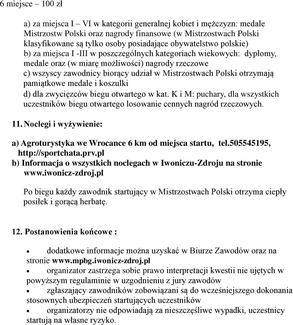 Polski otrzymają pamiątkowe medale i koszulki d) dla zwycięzców biegu otwartego w kat. K i M: puchary, dla wszystkich uczestników biegu otwartego losowanie cennych nagród rzeczowych. 11.