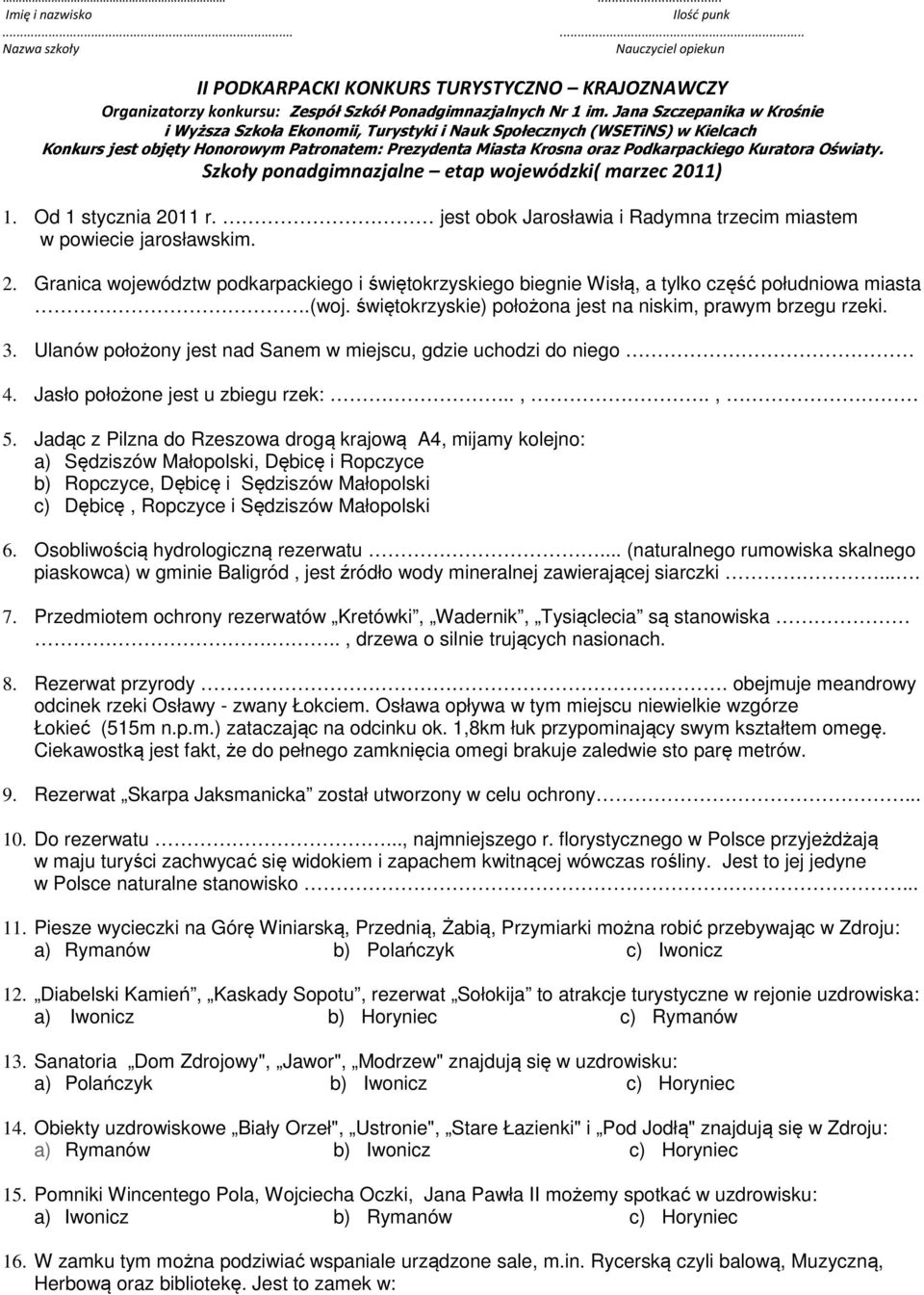 Oświaty. Szkoły ponadgimnazjalne etap wojewódzki( marzec 2011) 1. Od 1 stycznia 2011 r. jest obok Jarosławia i Radymna trzecim miastem w powiecie jarosławskim. 2. Granica województw podkarpackiego i świętokrzyskiego biegnie Wisłą, a tylko część południowa miasta.