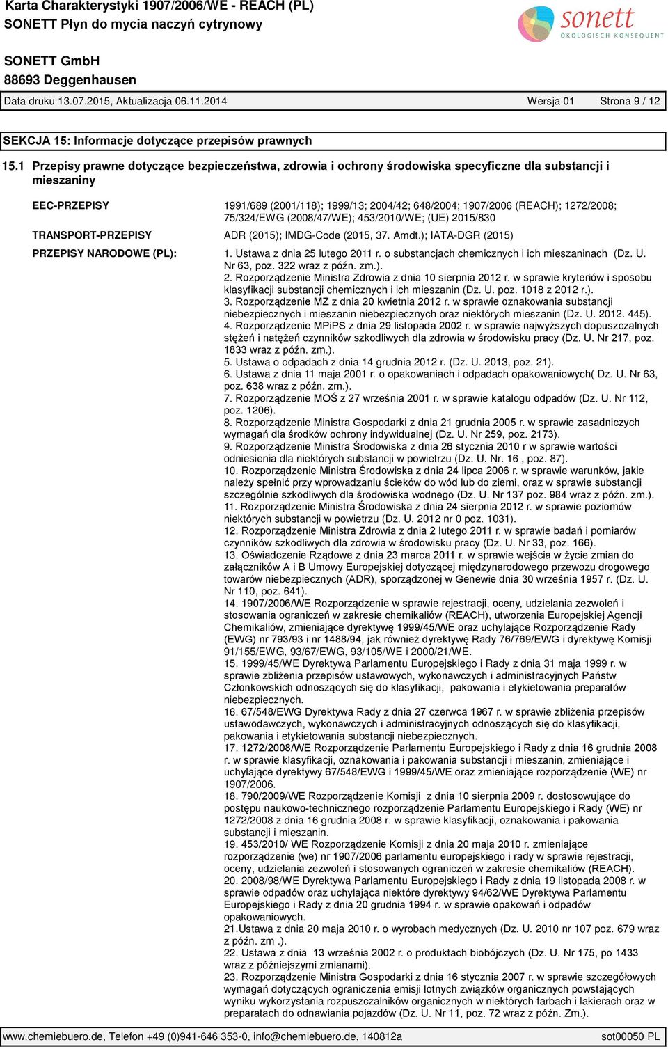 1272/2008; 75/324/EWG (2008/47/WE); 453/2010/WE; (UE) 2015/830 TRANSPORT-PRZEPISY ADR (2015); IMDG-Code (2015, 37. Amdt.); IATA-DGR (2015) PRZEPISY NARODOWE (PL): 1. Ustawa z dnia 25 lutego 2011 r.