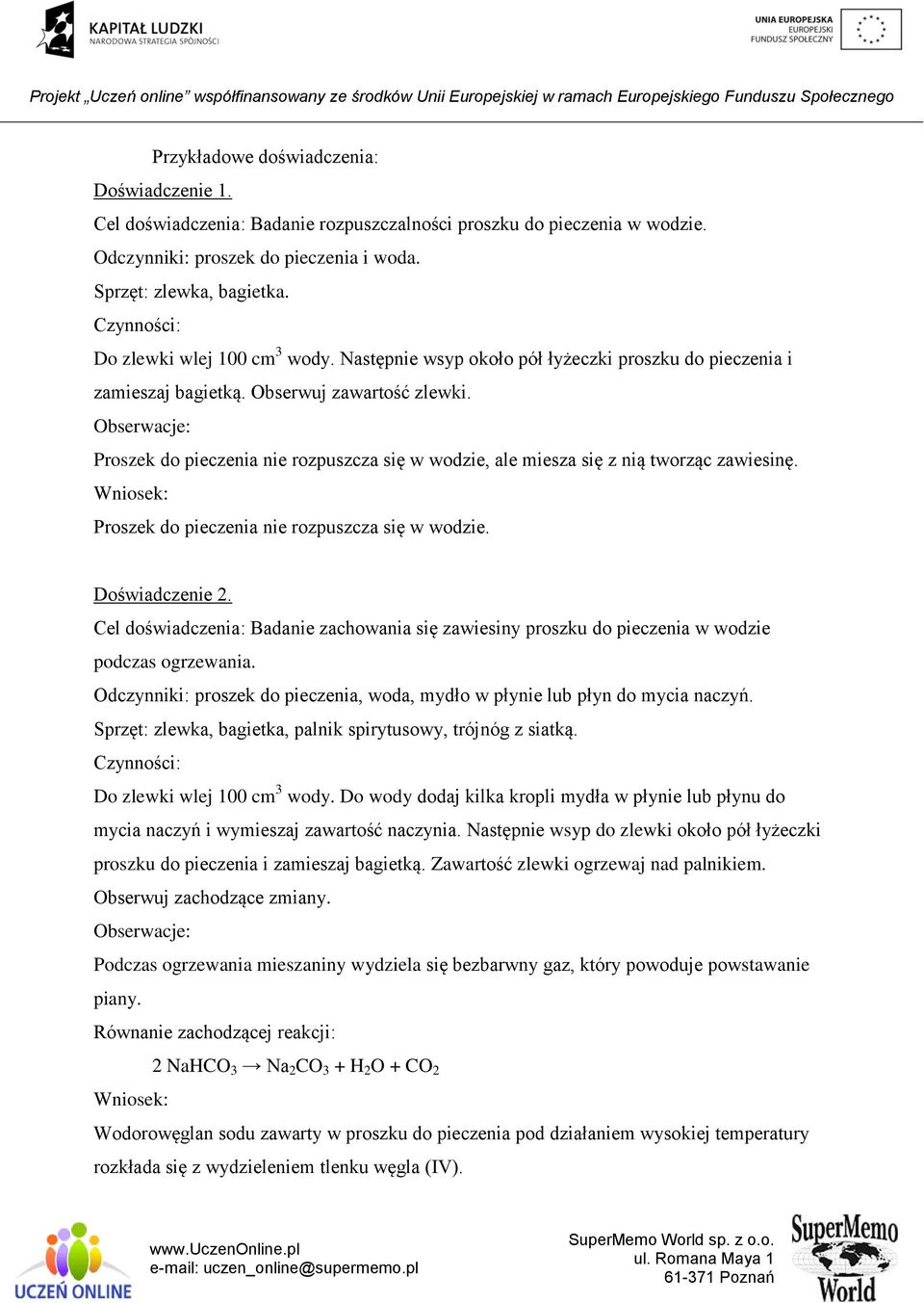 Proszek do pieczenia nie rozpuszcza się w wodzie, ale miesza się z nią tworząc zawiesinę. Proszek do pieczenia nie rozpuszcza się w wodzie. Doświadczenie 2.