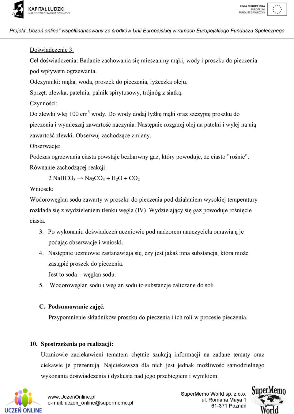 Następnie rozgrzej olej na patelni i wylej na nią zawartość zlewki. Obserwuj zachodzące zmiany. Podczas ogrzewania ciasta powstaje bezbarwny gaz, który powoduje, że ciasto rośnie.