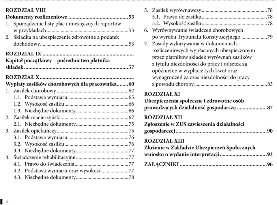 3. Niezbędne dokumenty...66 2. Zasiłek macierzyński...67 2.1. Niezbędne dokumenty...75 3. Zasiłek opiekuńczy...75 3.1. Podstawa wymiaru...76 3.2. Wysokość zasiłku...76 3.3. Niezbędne dokumenty...77 4.