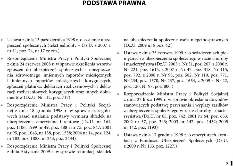 w sprawie określenia wzorów zgłoszeń do ubezpieczeń społecznych i ubezpieczenia zdrowotnego, imiennych raportów miesięcznych i imiennych raportów miesięcznych korygujących, zgłoszeń płatnika,