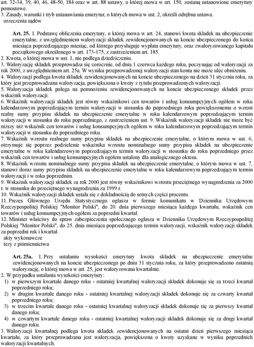 24, stanowi kwota składek na ubezpieczenie emerytalne, z uwzględnieniem waloryzacji składek zewidencjonowanych na koncie ubezpieczonego do końca miesiąca poprzedzającego miesiąc, od którego