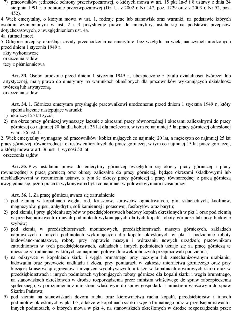 2 i 3 przysługuje prawo do emerytury, ustala się na podstawie przepisów dotychczasowych, z uwzględnieniem ust. 4a. 4a. (utracił moc). 5.