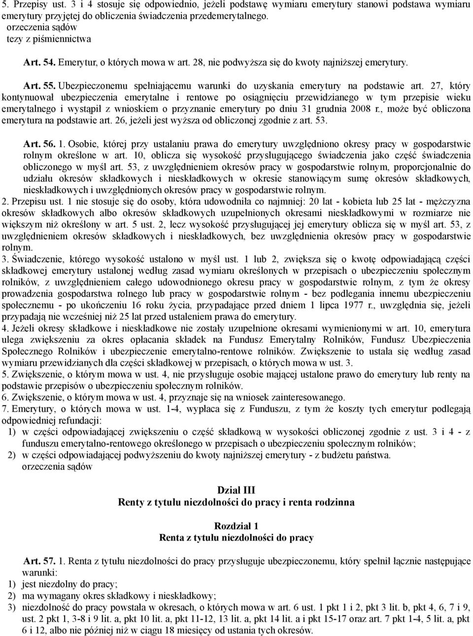 27, który kontynuował ubezpieczenia emerytalne i rentowe po osiągnięciu przewidzianego w tym przepisie wieku emerytalnego i wystąpił z wnioskiem o przyznanie emerytury po dniu 31 grudnia 2008 r.