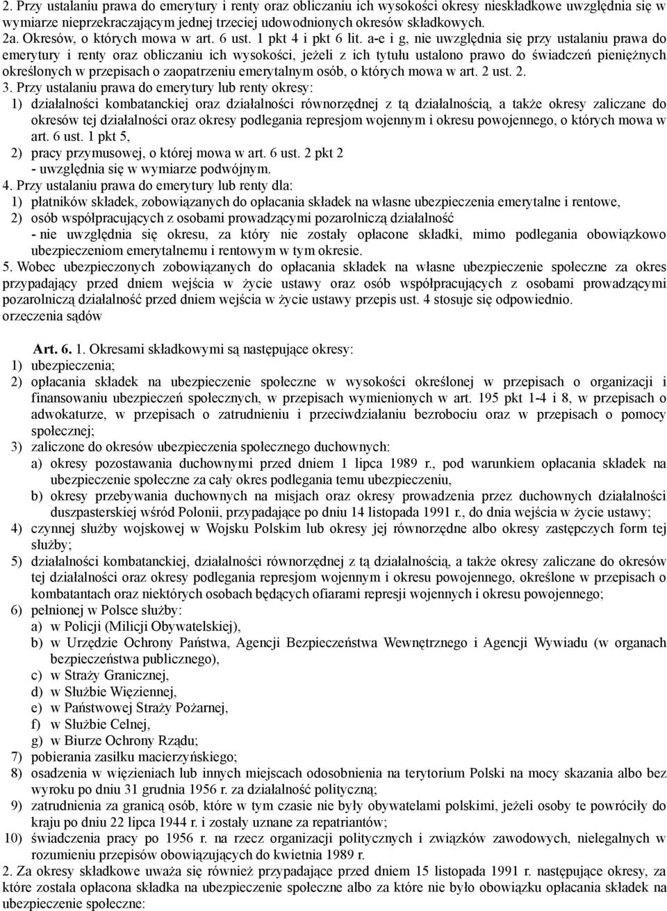 a-e i g, nie uwzględnia się przy ustalaniu prawa do emerytury i renty oraz obliczaniu ich wysokości, jeżeli z ich tytułu ustalono prawo do świadczeń pieniężnych określonych w przepisach o