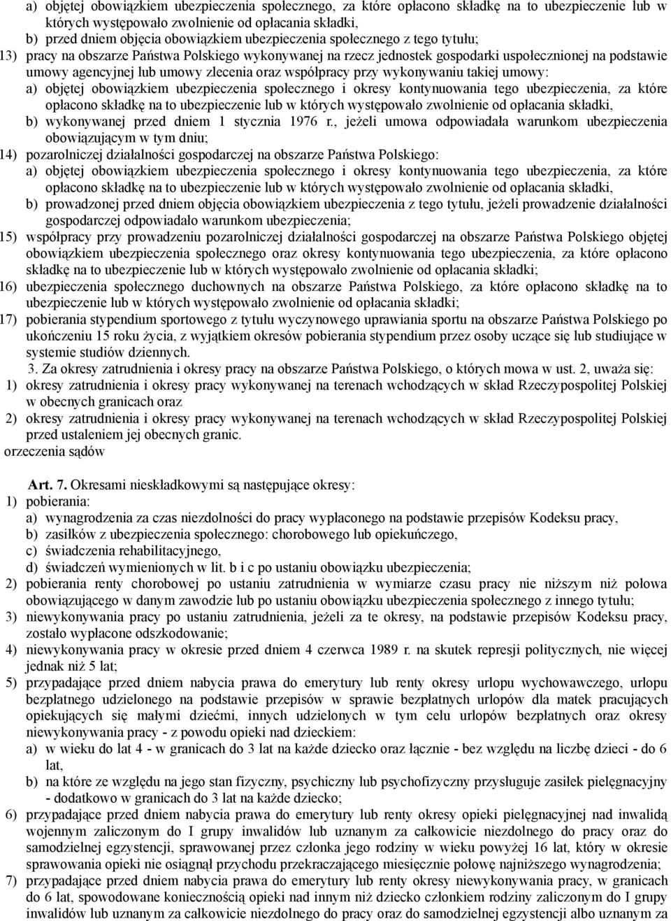 współpracy przy wykonywaniu takiej umowy: a) objętej obowiązkiem ubezpieczenia społecznego i okresy kontynuowania tego ubezpieczenia, za które opłacono składkę na to ubezpieczenie lub w których