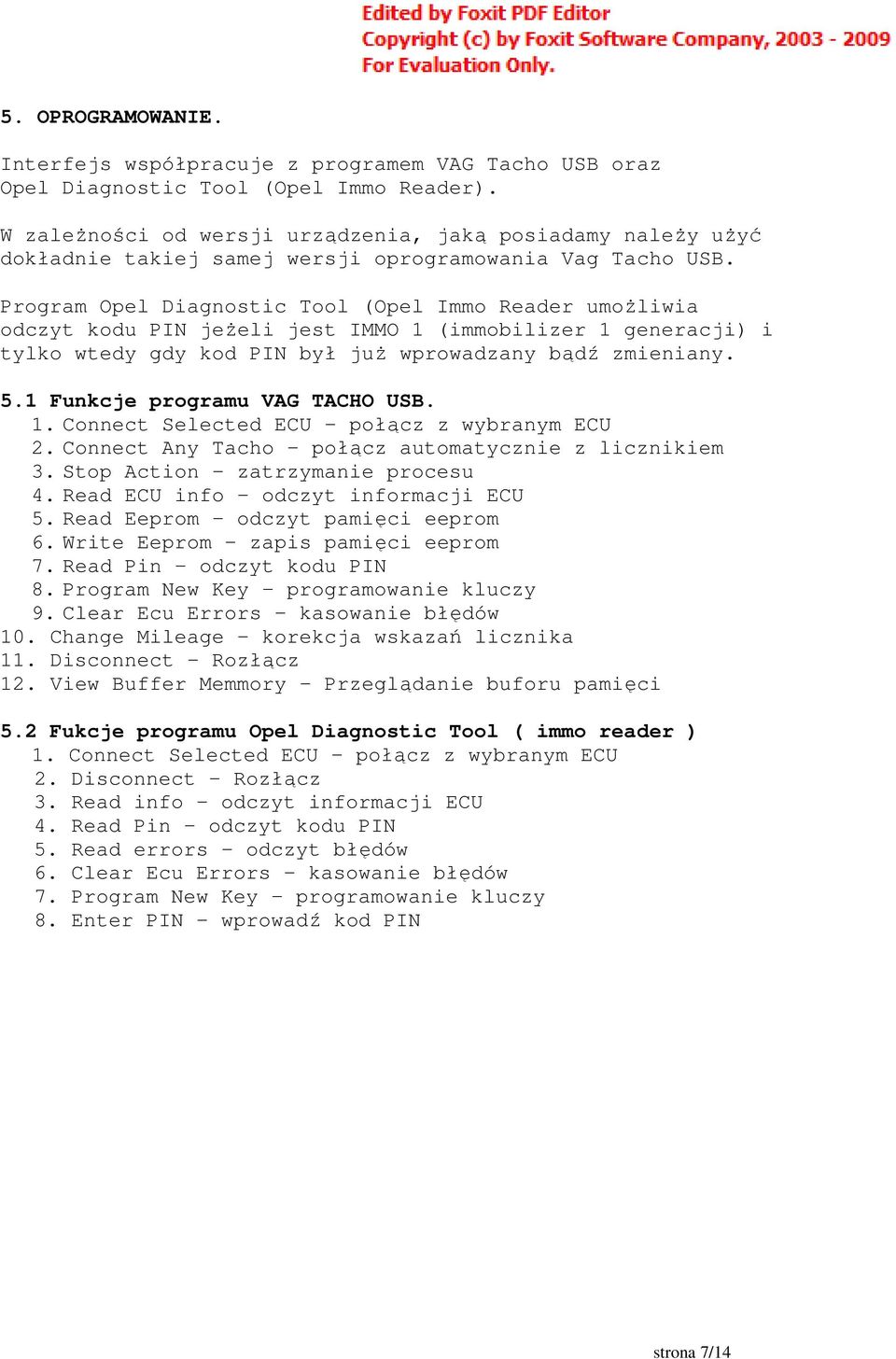 Program Opel Diagnostic Tool (Opel Immo Reader umoŝliwia odczyt kodu PIN jeŝeli jest IMMO 1 (immobilizer 1 generacji) i tylko wtedy gdy kod PIN był juŝ wprowadzany bądź zmieniany. 5.