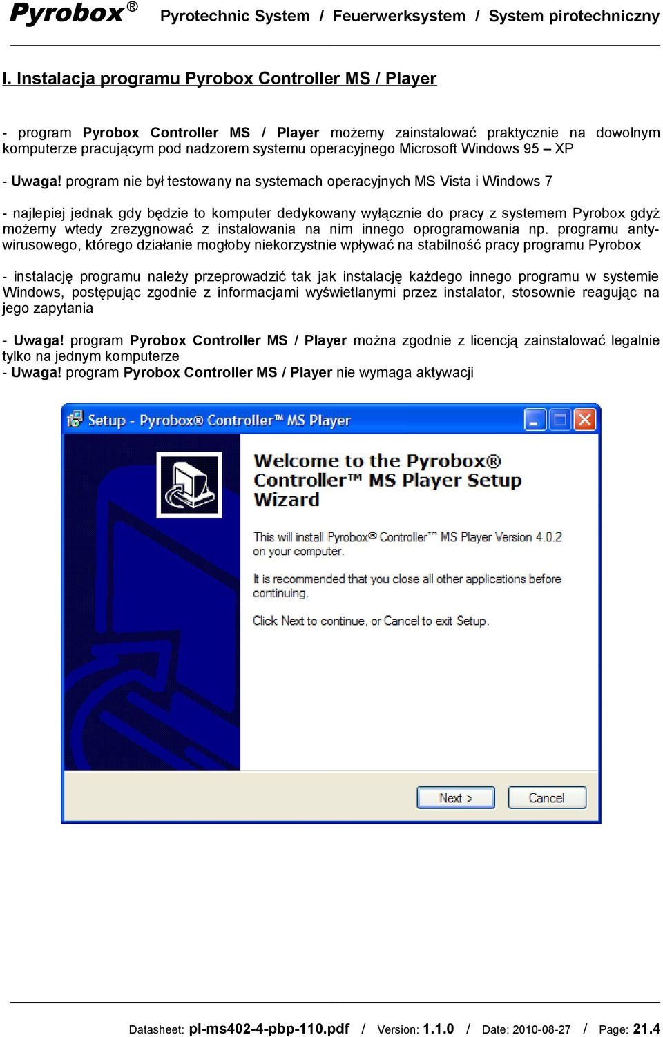 program nie był testowany na systemach operacyjnych MS Vista i Windows 7 - najlepiej jednak gdy będzie to komputer dedykowany wyłącznie do pracy z systemem Pyrobox gdyż możemy wtedy zrezygnować z