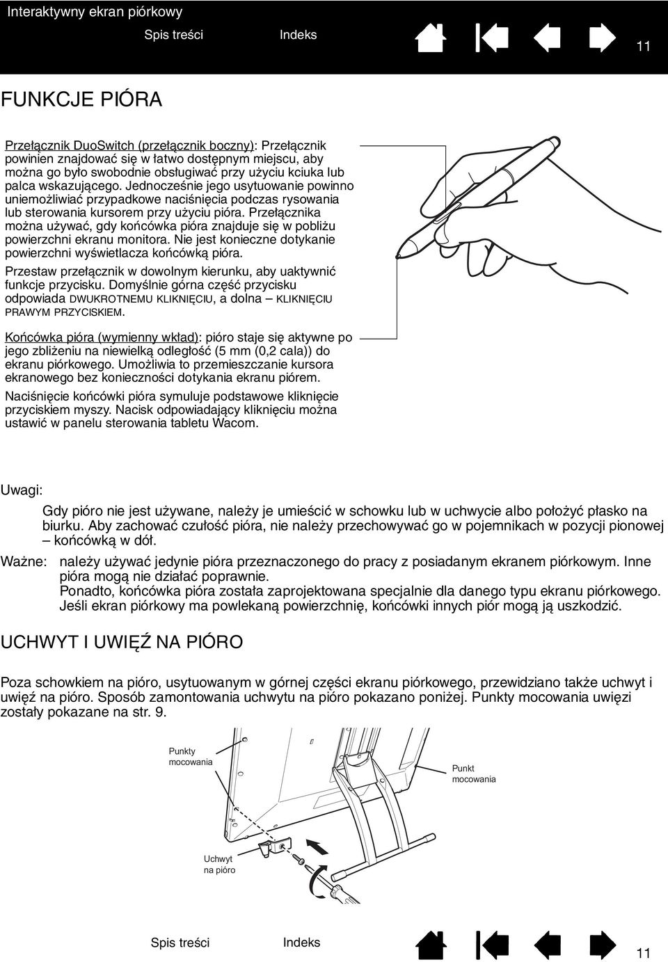 Przełącznika można używać, gdy końcówka pióra znajduje się w pobliżu powierzchni ekranu monitora. Nie jest konieczne dotykanie powierzchni wyświetlacza końcówką pióra.