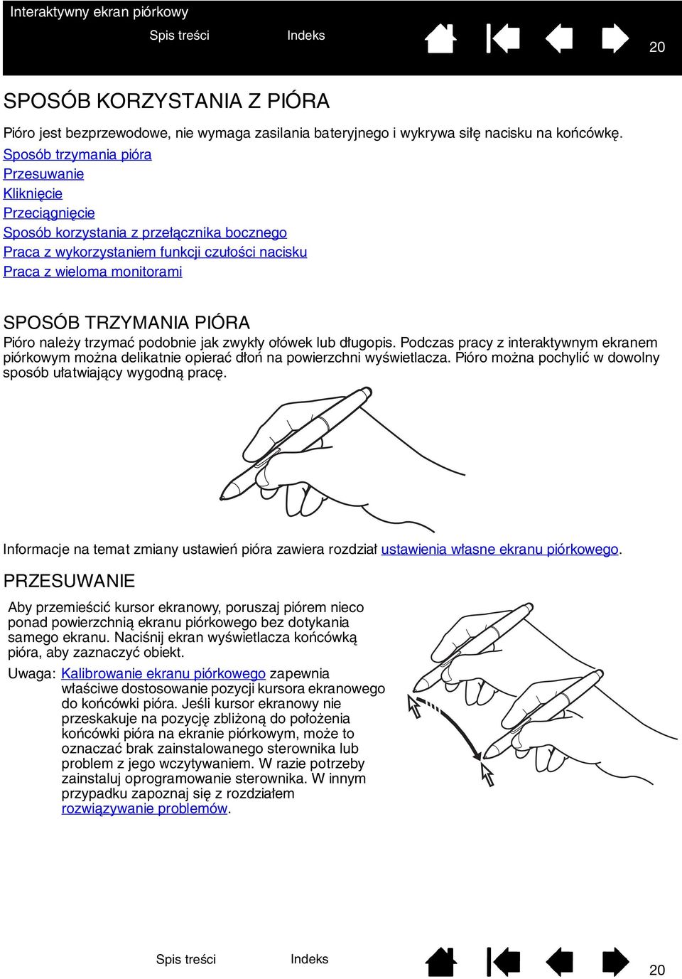 PIÓRA Pióro należy trzymać podobnie jak zwykły ołówek lub długopis. Podczas pracy z interaktywnym ekranem piórkowym można delikatnie opierać dłoń na powierzchni wyświetlacza.