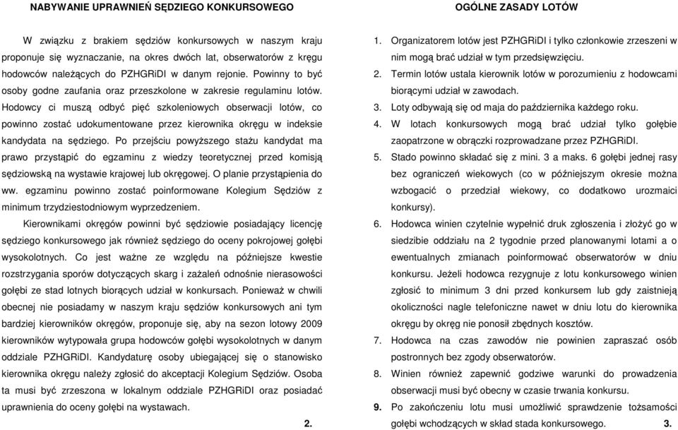 Hodowcy ci muszą odbyć pięć szkoleniowych obserwacji lotów, co powinno zostać udokumentowane przez kierownika okręgu w indeksie kandydata na sędziego.