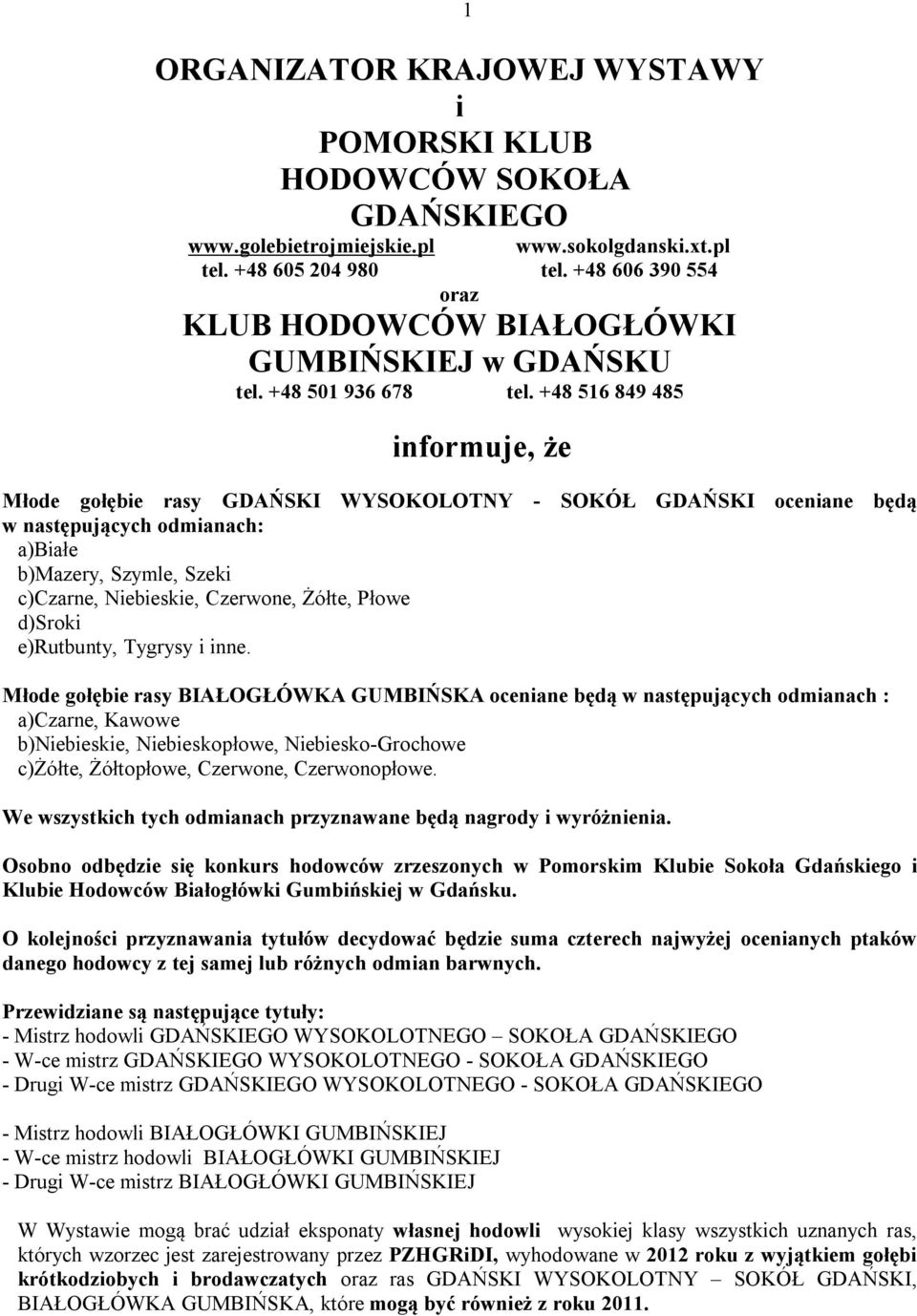 +48 516 849 485 informuje, że Młode gołębie rasy GDAŃSKI WYSOKOLOTNY - SOKÓŁ GDAŃSKI oceniane będą w następujących odmianach: a)białe b)mazery, Szymle, Szeki c)czarne, Niebieskie, Czerwone, Żółte,