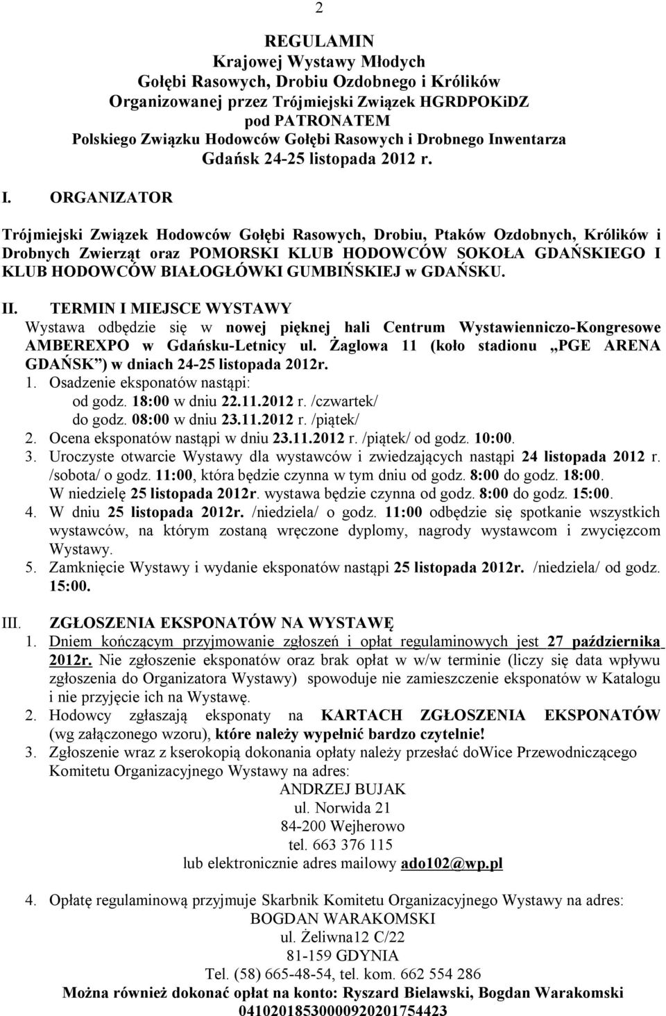 ORGANIZATOR Trójmiejski Związek Hodowców Gołębi Rasowych, Drobiu, Ptaków Ozdobnych, Królików i Drobnych Zwierząt oraz POMORSKI KLUB HODOWCÓW SOKOŁA GDAŃSKIEGO I KLUB HODOWCÓW BIAŁOGŁÓWKI GUMBIŃSKIEJ
