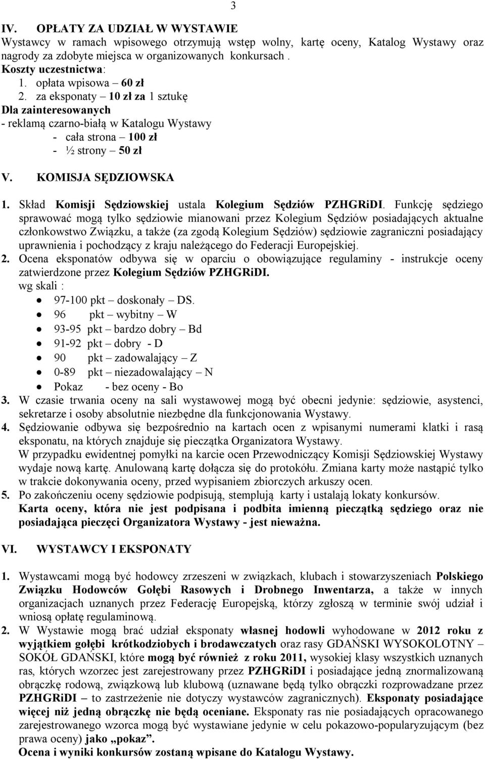 Skład Komisji Sędziowskiej ustala Kolegium Sędziów PZHGRiDI.