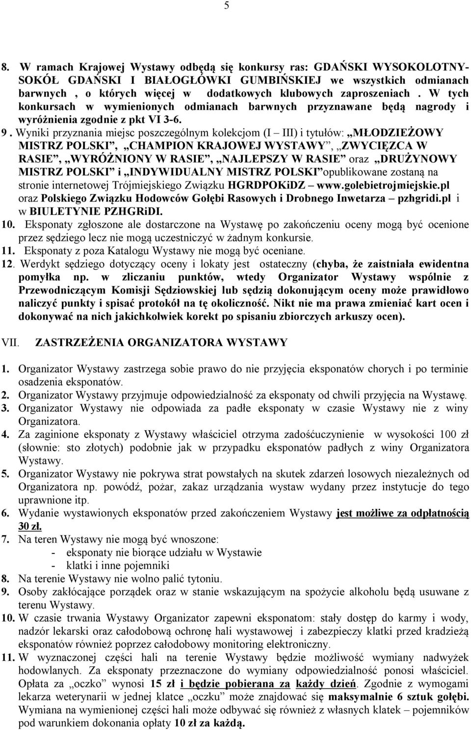 Wyniki przyznania miejsc poszczególnym kolekcjom (I III) i tytułów: MŁODZIEŻOWY MISTRZ POLSKI, CHAMPION KRAJOWEJ WYSTAWY, ZWYCIĘZCA W RASIE, WYRÓŻNIONY W RASIE, NAJLEPSZY W RASIE oraz DRUŻYNOWY