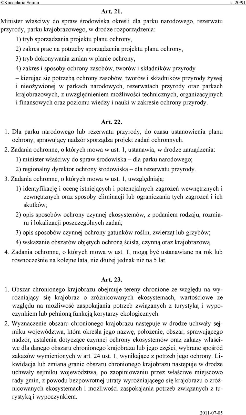 potrzeby sporządzenia projektu planu ochrony, 3) tryb dokonywania zmian w planie ochrony, 4) zakres i sposoby ochrony zasobów, tworów i składników przyrody kierując się potrzebą ochrony zasobów,