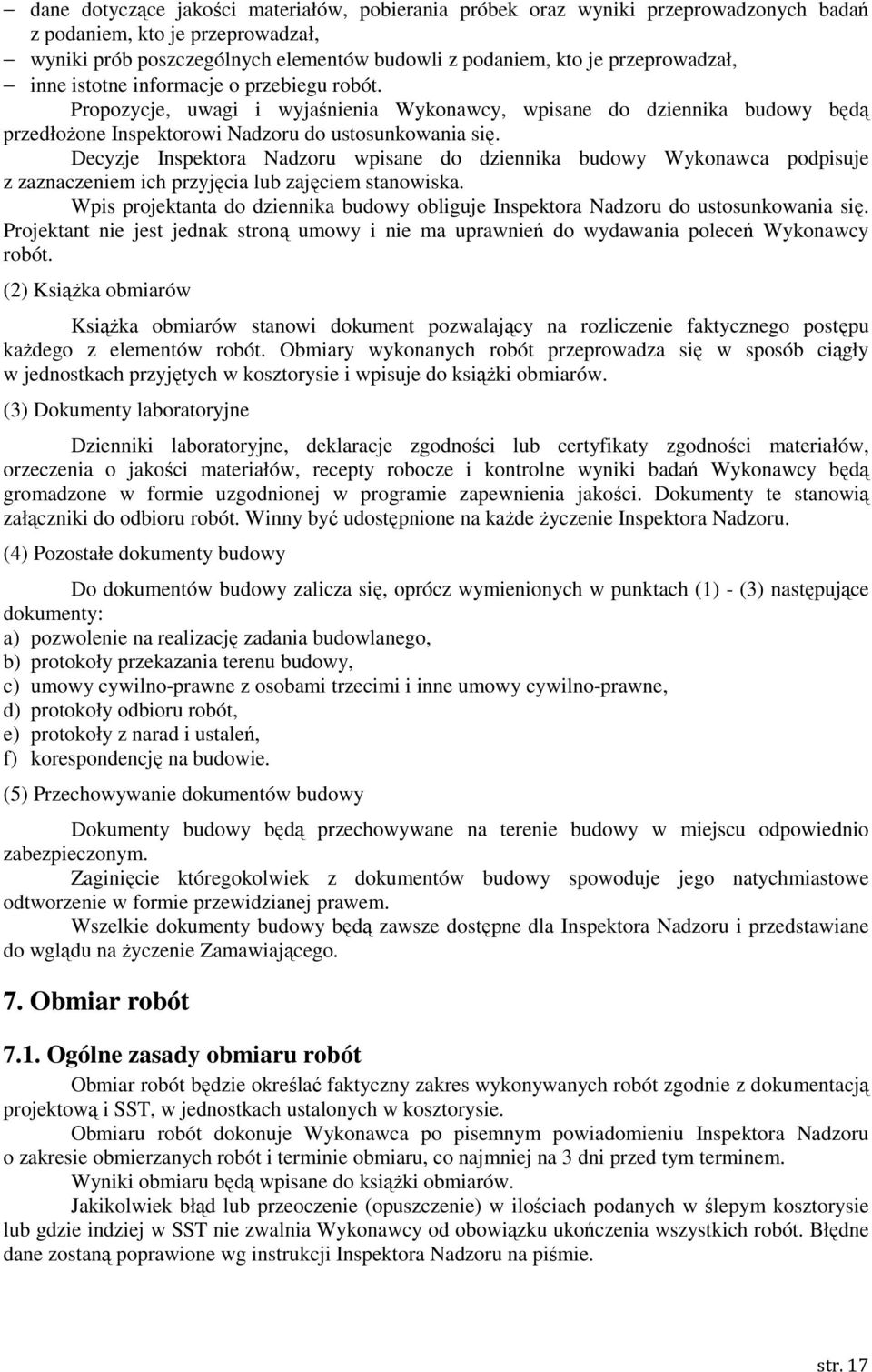 Decyzje Inspektora Nadzoru wpisane do dziennika budowy Wykonawca podpisuje z zaznaczeniem ich przyjęcia lub zajęciem stanowiska.