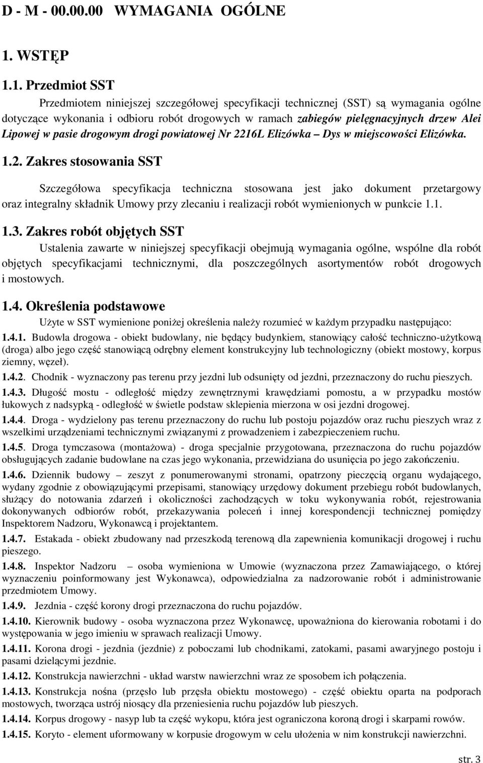 1. Przedmiot SST Przedmiotem niniejszej szczegółowej specyfikacji technicznej (SST) są wymagania ogólne dotyczące wykonania i odbioru robót drogowych w ramach zabiegów pielęgnacyjnych drzew Alei