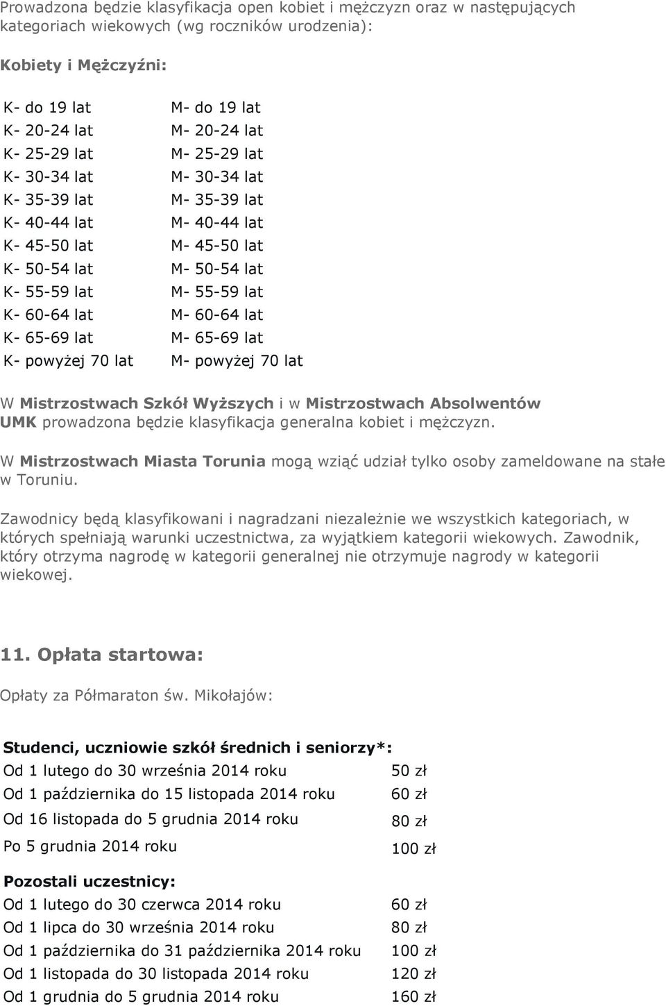 60-64 lat K- 65-69 lat M- 65-69 lat K- powyżej 70 lat M- powyżej 70 lat W Mistrzostwach Szkół Wyższych i w Mistrzostwach Absolwentów UMK prowadzona będzie klasyfikacja generalna kobiet i mężczyzn.