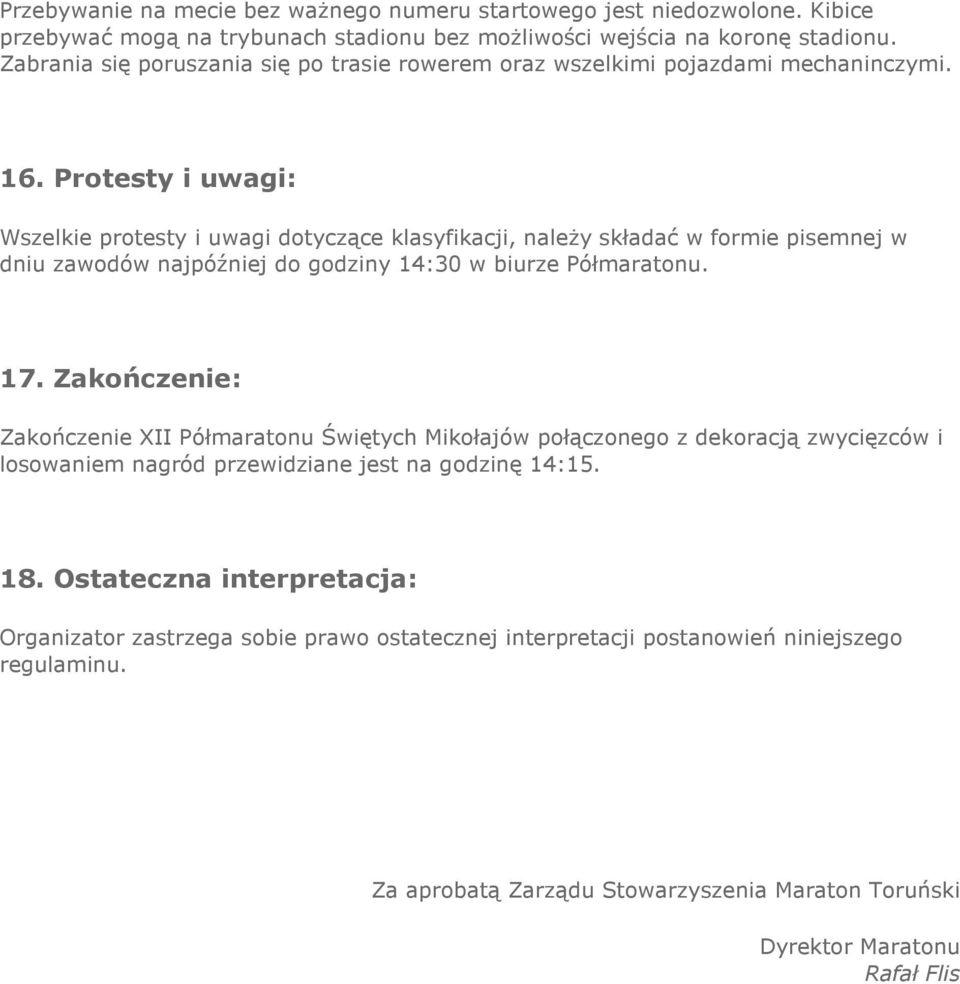 Protesty i uwagi: Wszelkie protesty i uwagi dotyczące klasyfikacji, należy składać w formie pisemnej w dniu zawodów najpóźniej do godziny 14:30 w biurze Półmaratonu. 17.