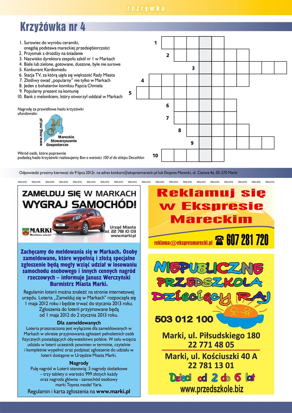 Jeden z bohterów komiksu Ppci Chmiel 9. Populrny prezent n komunię 10. Bnk z melonikiem, który otworzył oddził w Mrkch 5 4 1 2 3 Ngrodę z prwidłowe hsło krzyżówki ufundowło: www.msg.net.