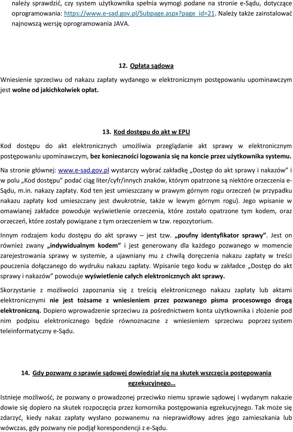 Opłata sądowa Wniesienie sprzeciwu od nakazu zapłaty wydanego w elektronicznym postępowaniu upominawczym jest wolne od jakichkolwiek opłat. 13.