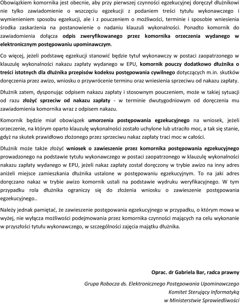 Ponadto komornik do zawiadomienia dołącza odpis zweryfikowanego przez komornika orzeczenia wydanego w elektronicznym postępowaniu upominawczym.