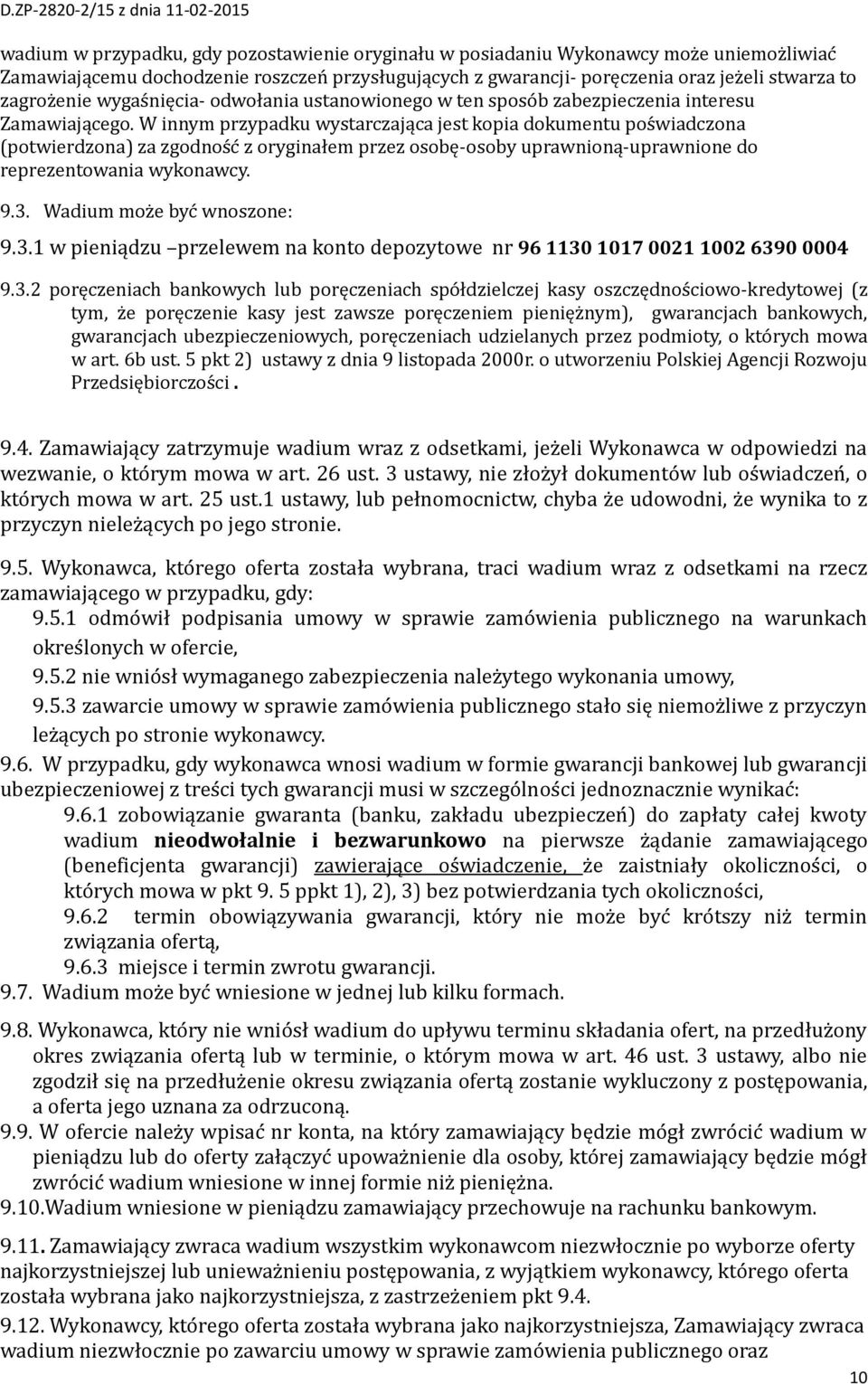 W innym przypadku wystarczająca jest kopia dokumentu pos wiadczona (potwierdzona) za zgodnos c z oryginałem przez osobę-osoby uprawnioną-uprawnione do reprezentowania wykonawcy. 9.3.