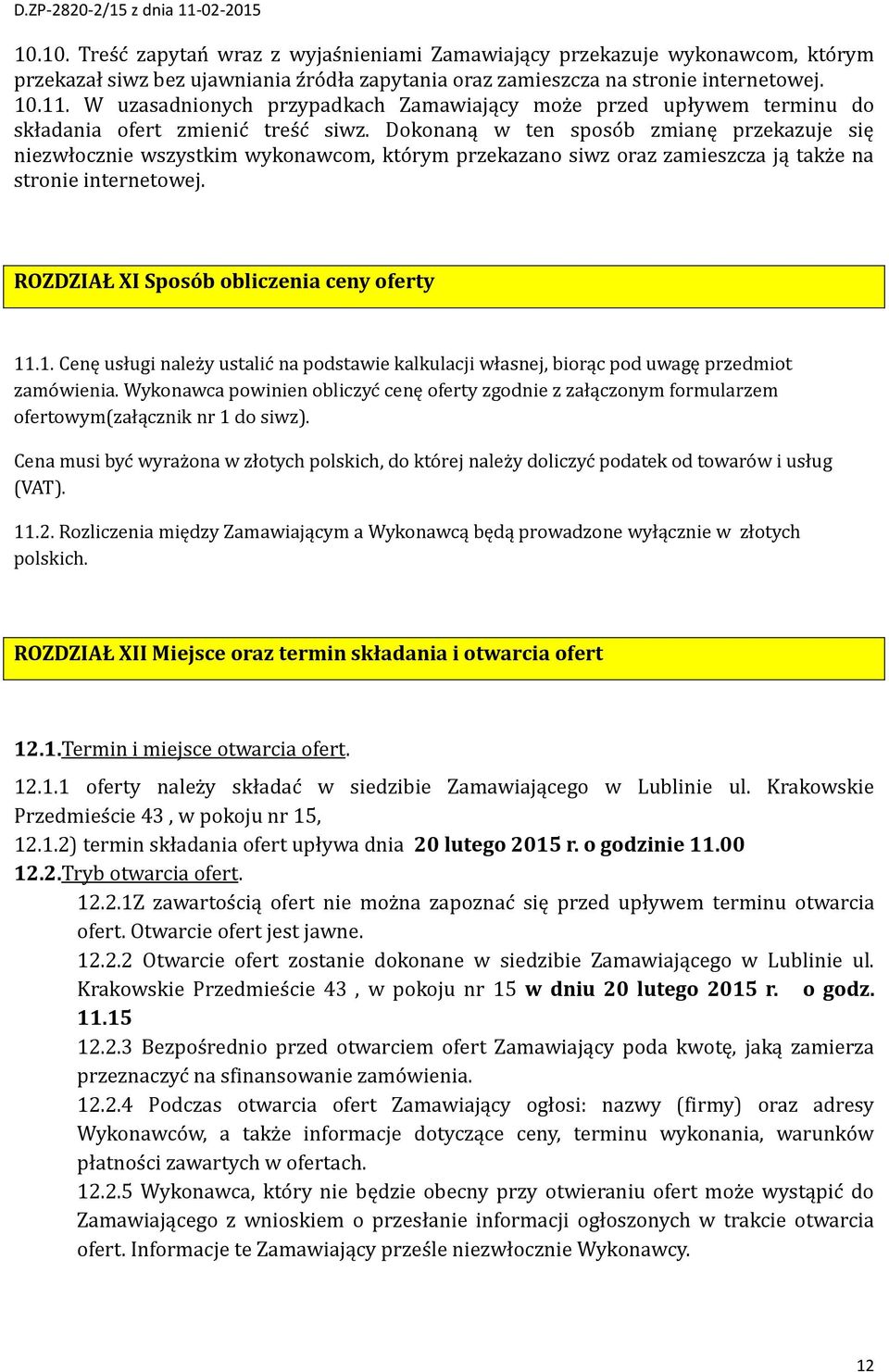 Dokonaną w ten sposo b zmianę przekazuje się niezwłocznie wszystkim wykonawcom, kto rym przekazano siwz oraz zamieszcza ją takz e na stronie internetowej. ROZDZIAŁ XI Sposób obliczenia ceny oferty 11.