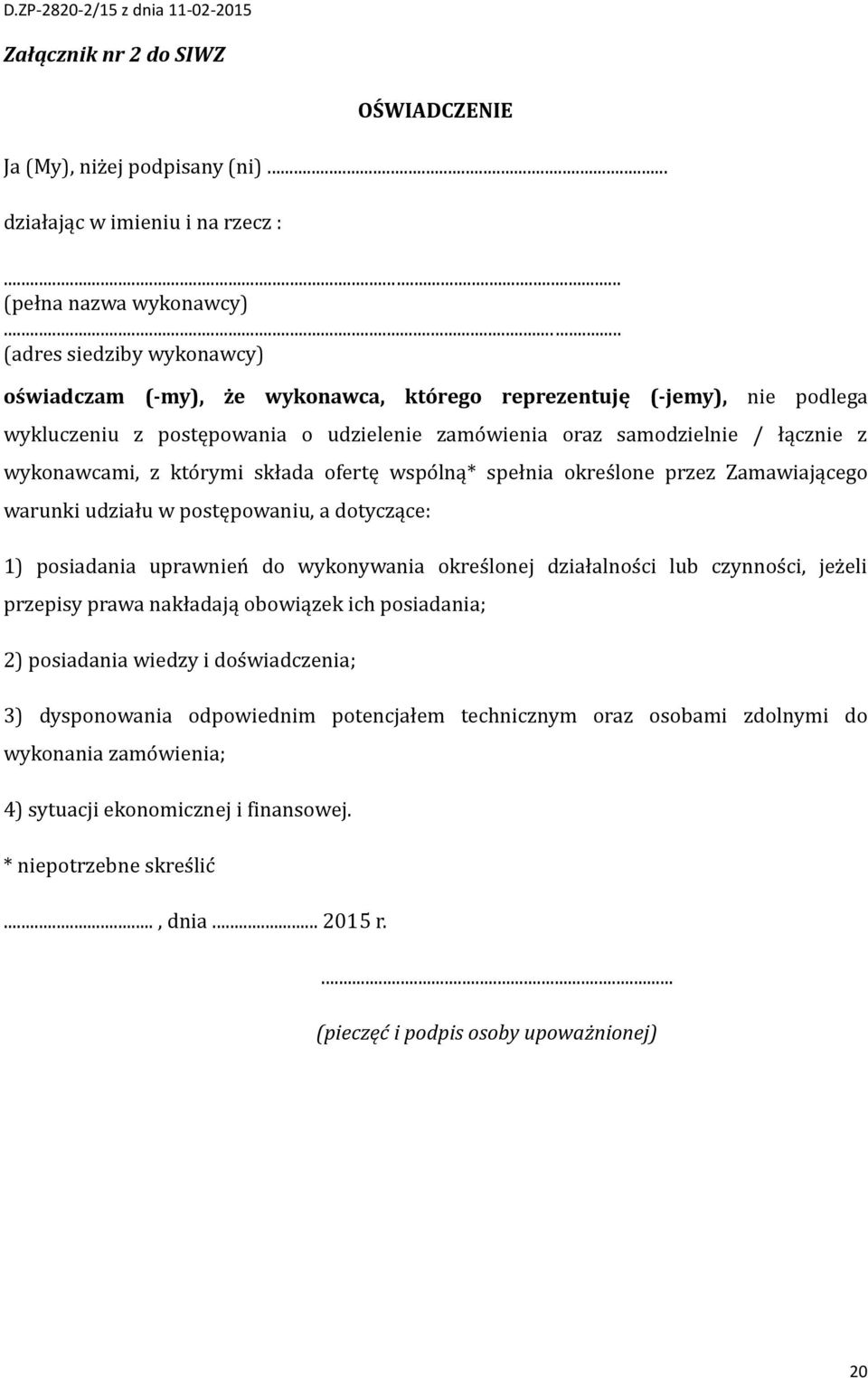 z kto rymi składa ofertę wspo lną* spełnia okres lone przez Zamawiającego warunki udziału w postępowaniu, a dotyczące: 1) posiadania uprawnien do wykonywania okres lonej działalnos ci lub czynnos ci,