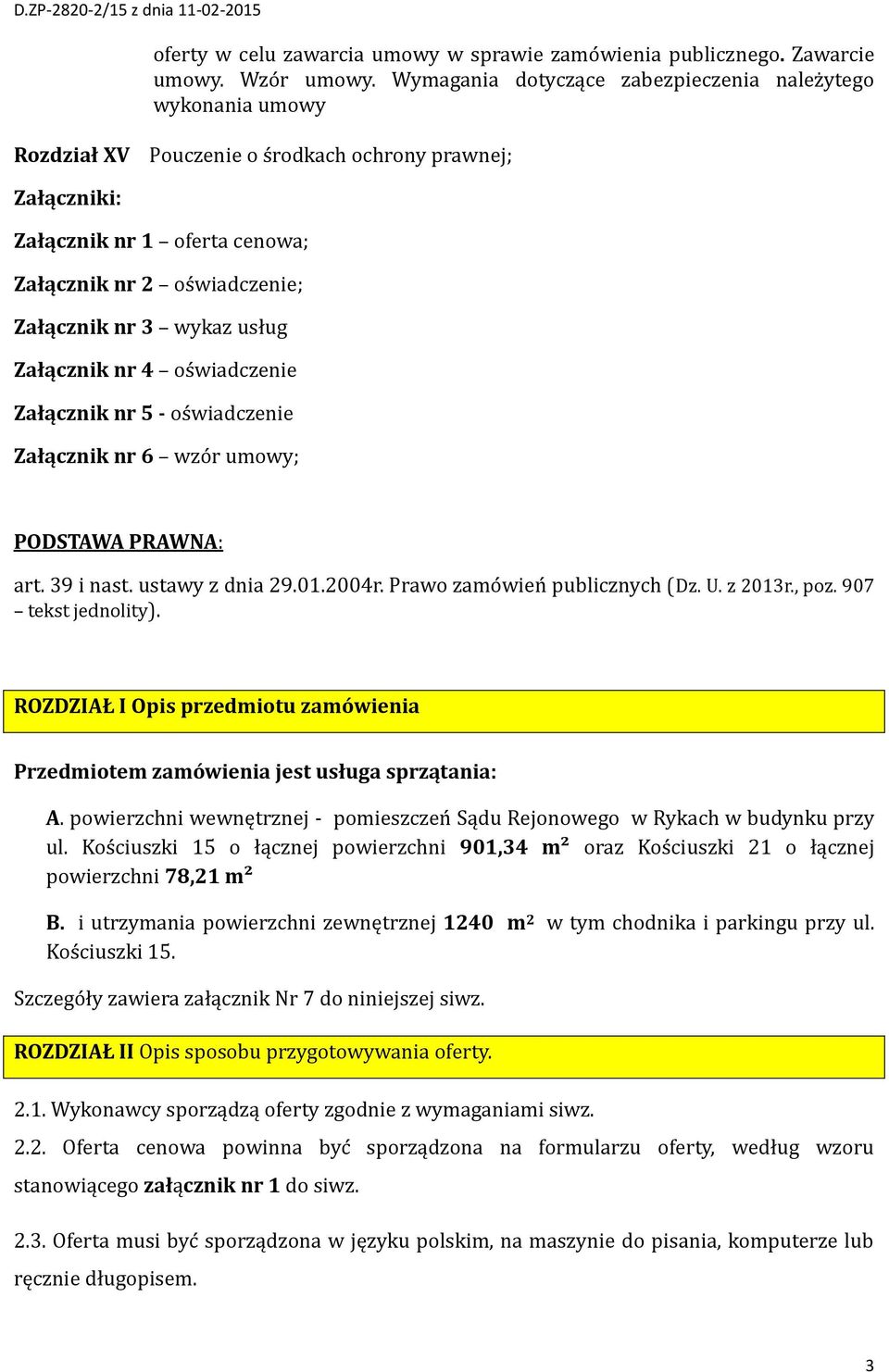 3 wykaz usług Załącznik nr 4 os wiadczenie Załącznik nr 5 - os wiadczenie Załącznik nr 6 wzo r umowy; PODSTAWA PRAWNA: art. 39 i nast. ustawy z dnia 29.01.2004r. Prawo zamo wien publicznych (Dz. U.