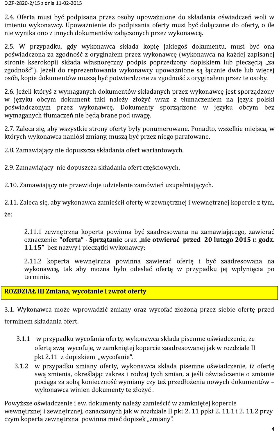 W przypadku, gdy wykonawca składa kopię jakiegos dokumentu, musi byc ona pos wiadczona za zgodnos c z oryginałem przez wykonawcę (wykonawca na kaz dej zapisanej stronie kserokopii składa własnoręczny