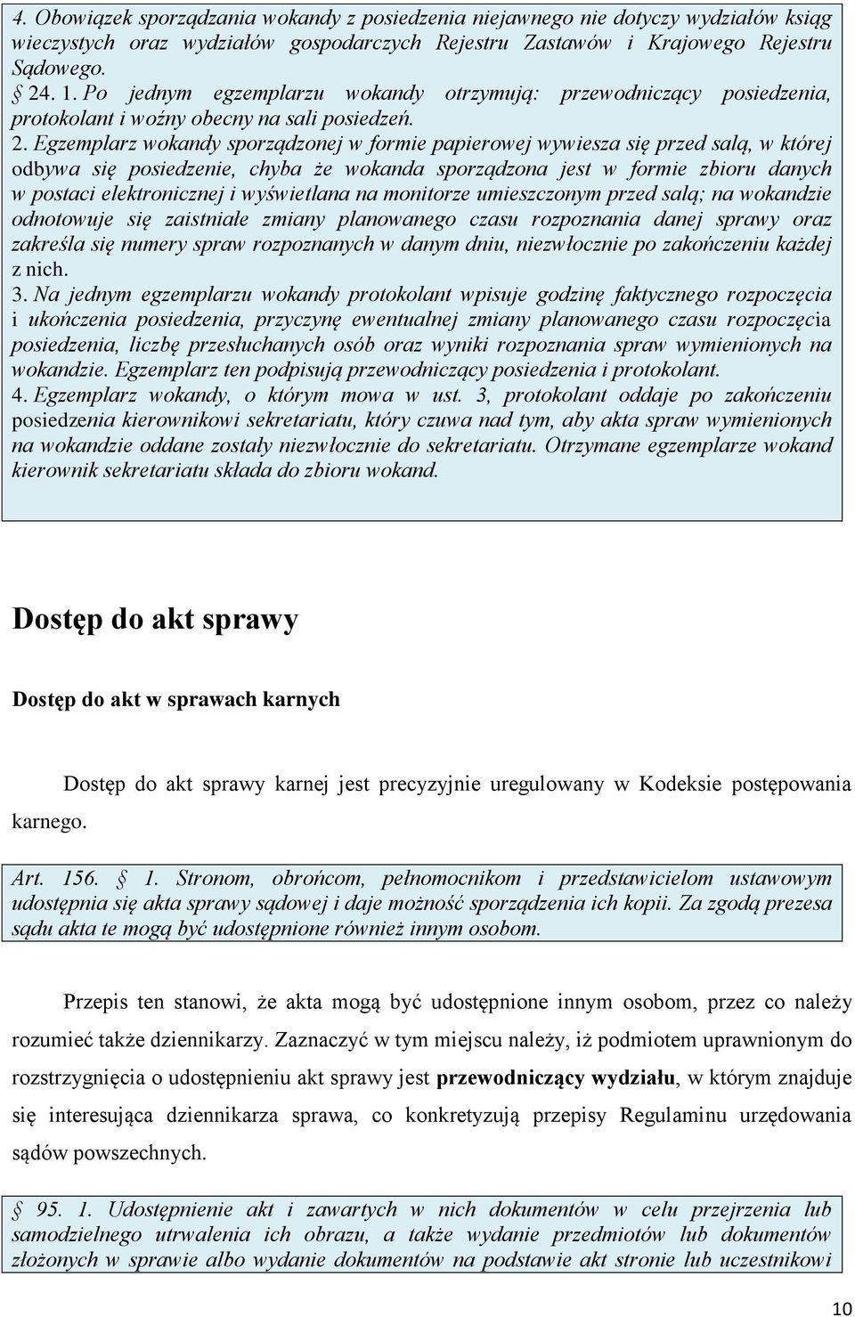 Egzemplarz wokandy sporządzonej w formie papierowej wywiesza się przed salą, w której odbywa się posiedzenie, chyba że wokanda sporządzona jest w formie zbioru danych w postaci elektronicznej i
