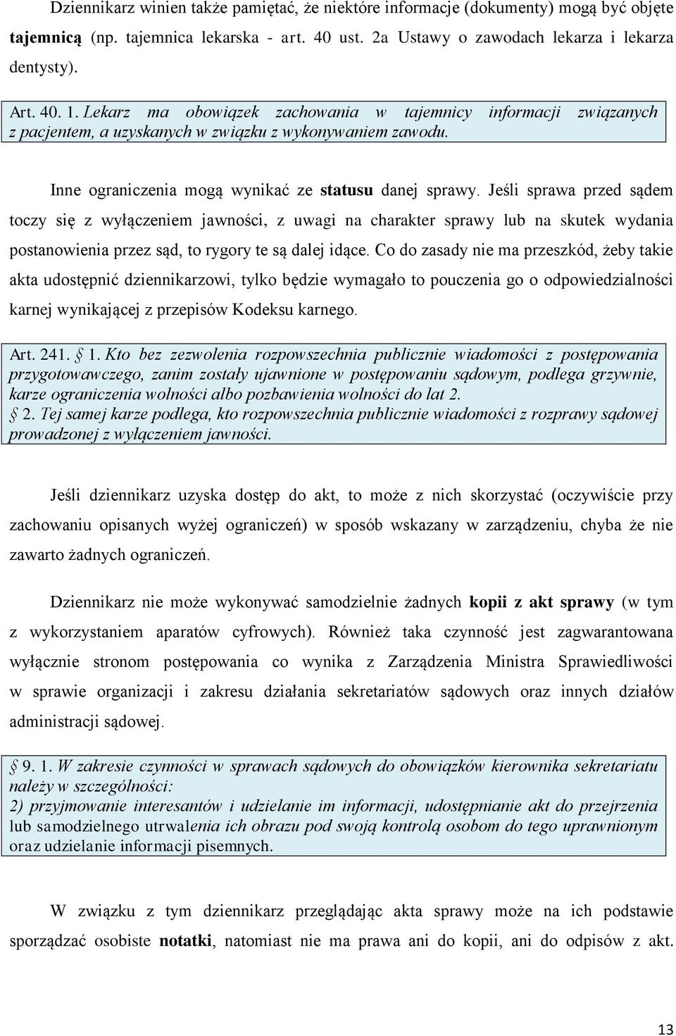 Jeśli sprawa przed sądem toczy się z wyłączeniem jawności, z uwagi na charakter sprawy lub na skutek wydania postanowienia przez sąd, to rygory te są dalej idące.