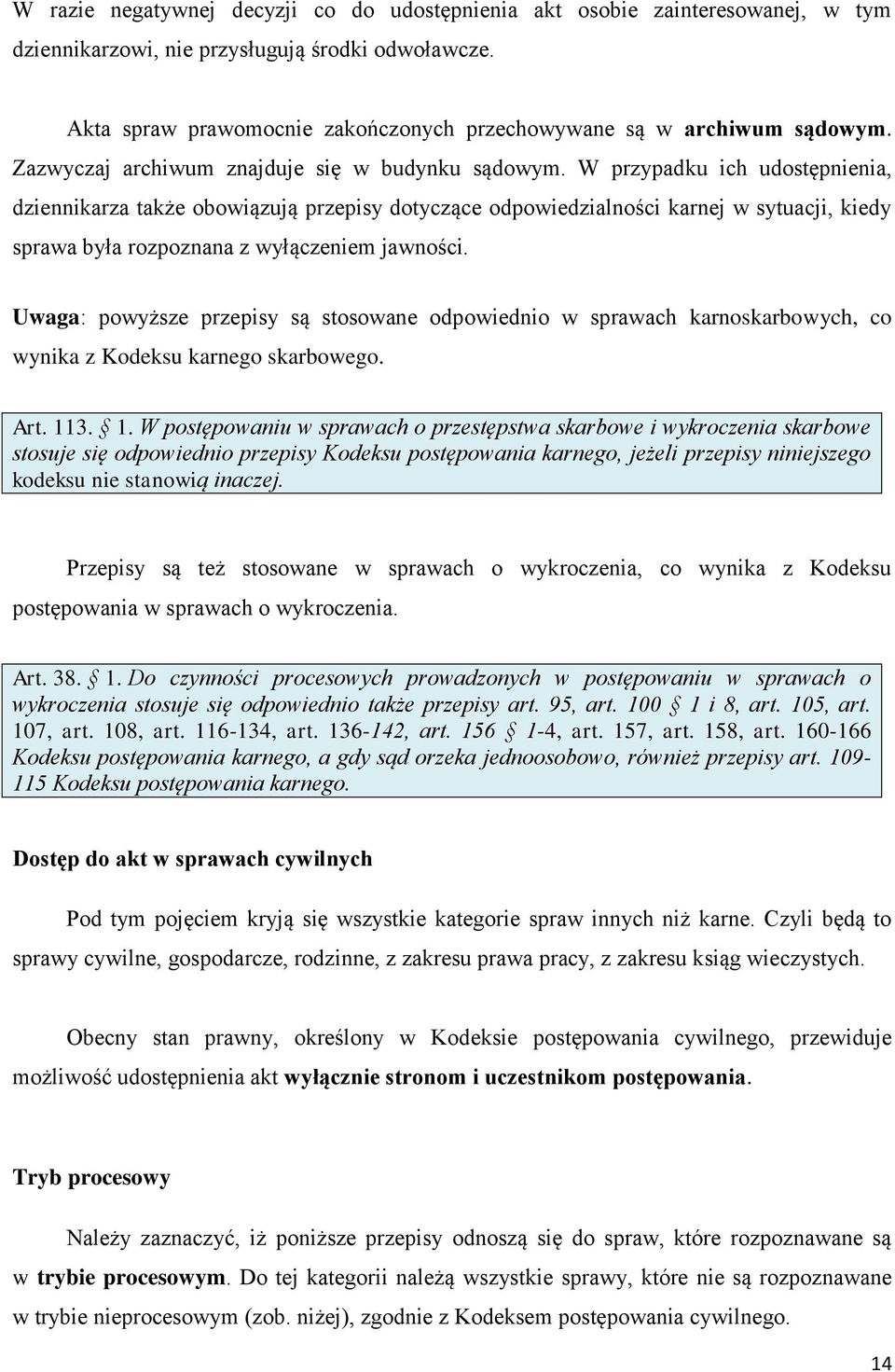 W przypadku ich udostępnienia, dziennikarza także obowiązują przepisy dotyczące odpowiedzialności karnej w sytuacji, kiedy sprawa była rozpoznana z wyłączeniem jawności.
