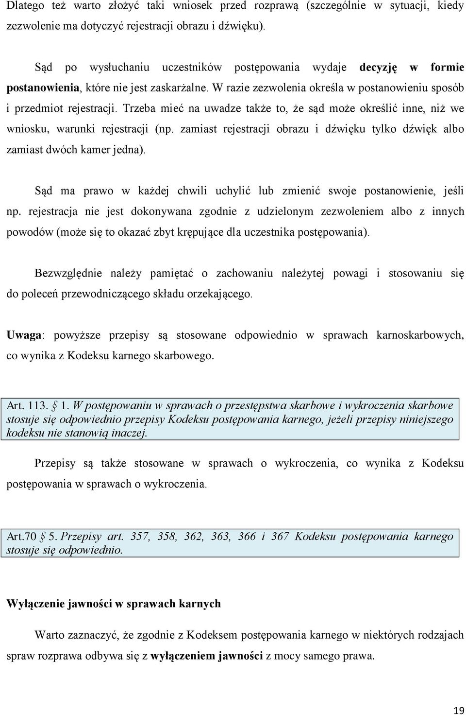 Trzeba mieć na uwadze także to, że sąd może określić inne, niż we wniosku, warunki rejestracji (np. zamiast rejestracji obrazu i dźwięku tylko dźwięk albo zamiast dwóch kamer jedna).