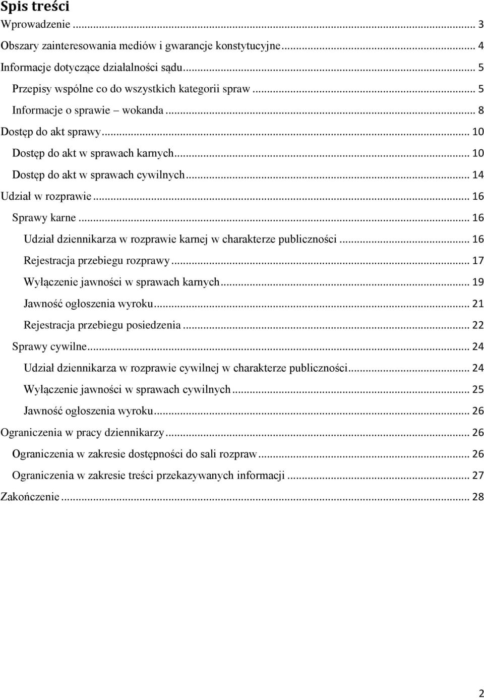.. 16 Udział dziennikarza w rozprawie karnej w charakterze publiczności... 16 Rejestracja przebiegu rozprawy... 17 Wyłączenie jawności w sprawach karnych... 19 Jawność ogłoszenia wyroku.