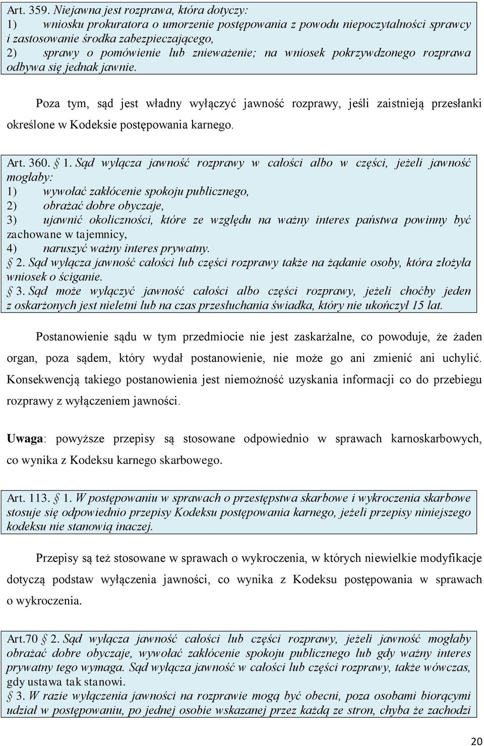 znieważenie; na wniosek pokrzywdzonego rozprawa odbywa się jednak jawnie. Poza tym, sąd jest władny wyłączyć jawność rozprawy, jeśli zaistnieją przesłanki określone w Kodeksie postępowania karnego.