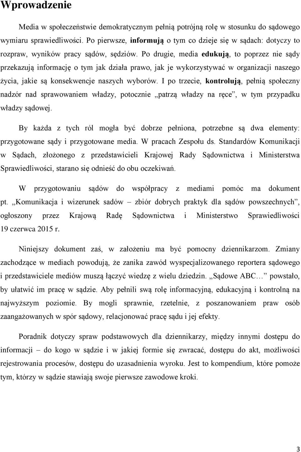 Po drugie, media edukują, to poprzez nie sądy przekazują informację o tym jak działa prawo, jak je wykorzystywać w organizacji naszego życia, jakie są konsekwencje naszych wyborów.