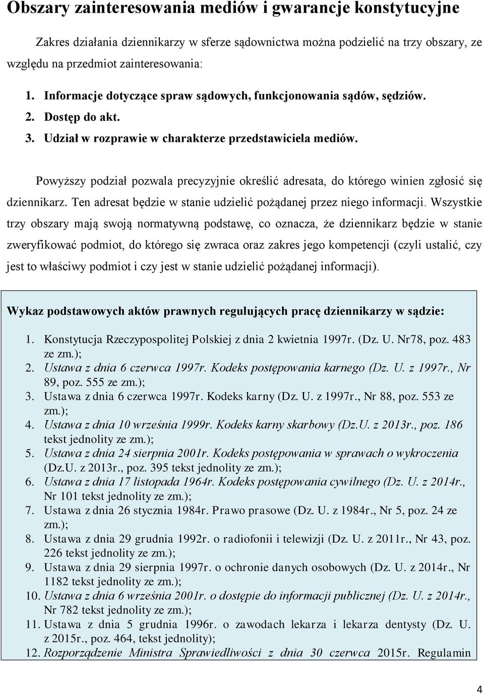 Powyższy podział pozwala precyzyjnie określić adresata, do którego winien zgłosić się dziennikarz. Ten adresat będzie w stanie udzielić pożądanej przez niego informacji.