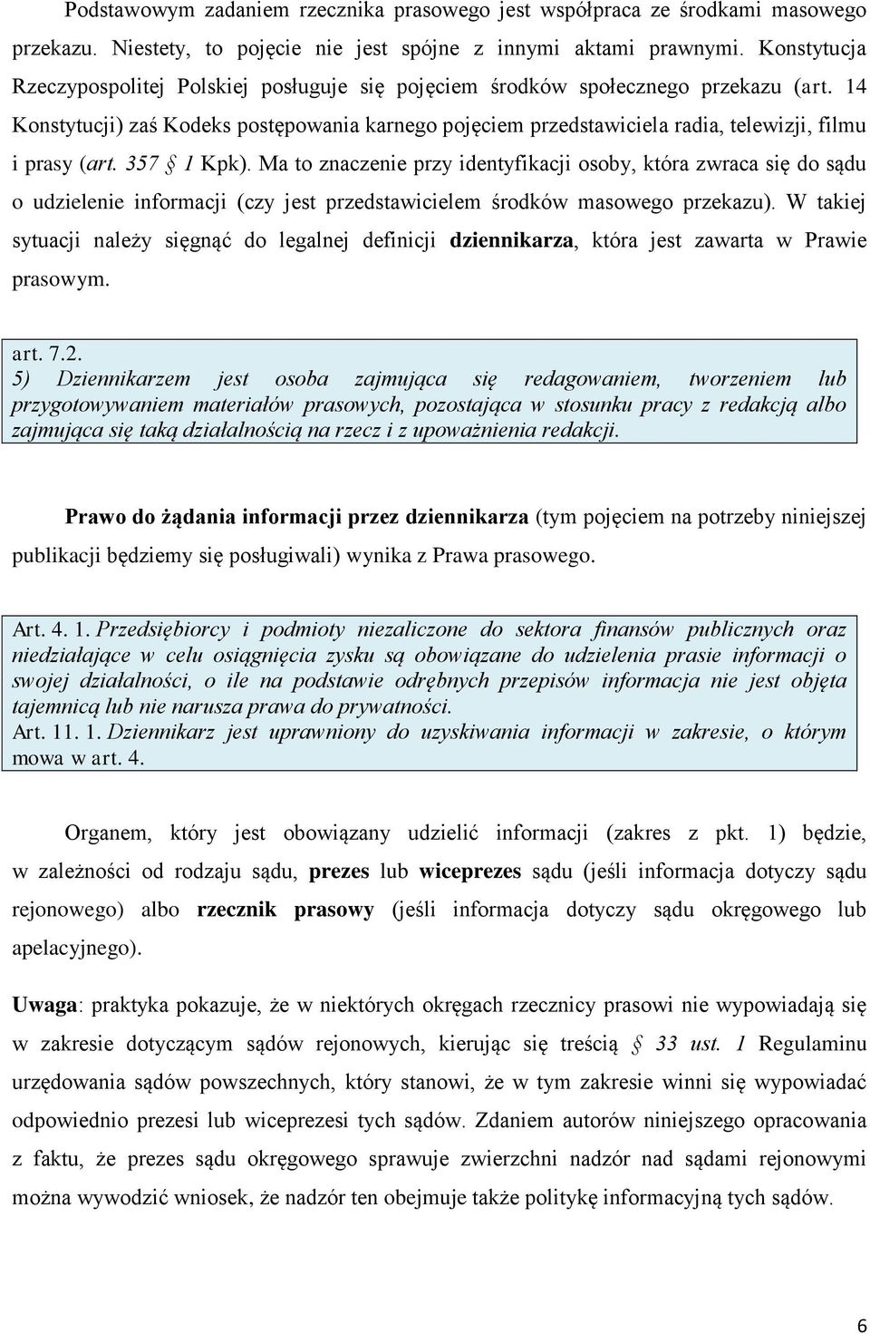 14 Konstytucji) zaś Kodeks postępowania karnego pojęciem przedstawiciela radia, telewizji, filmu i prasy (art. 357 1 Kpk).