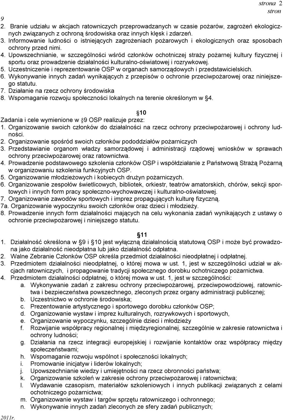 Upowszechnianie, w szczególności wśród członków ochotniczej straży pożarnej kultury fizycznej i sportu oraz prowadzenie działalności kulturalno-oświatowej i rozrywkowej. 5.