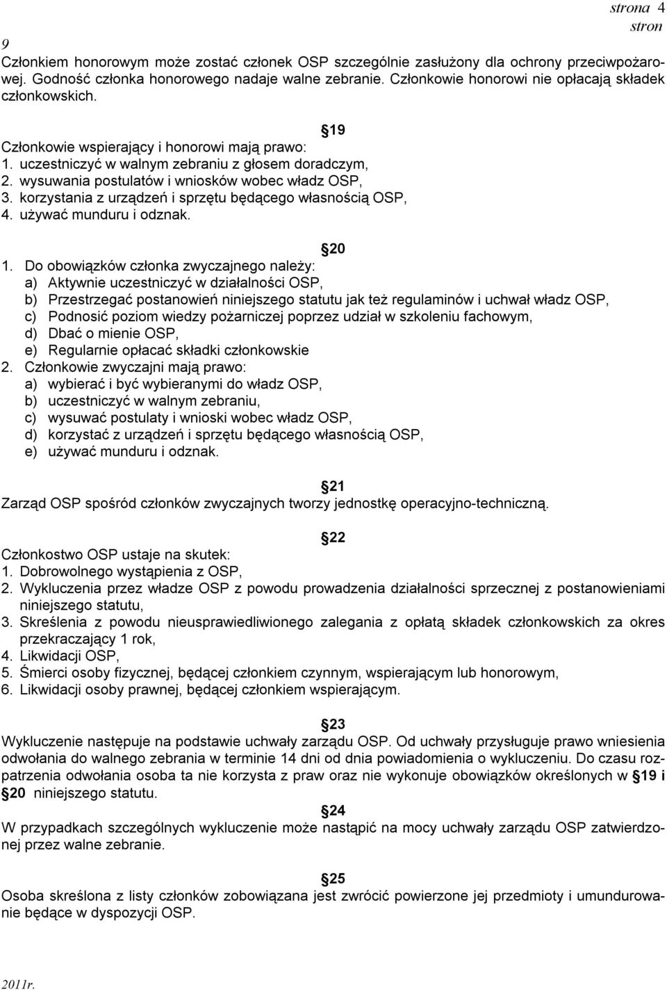 wysuwania postulatów i wniosków wobec władz OSP, 3. korzystania z urządzeń i sprzętu będącego własnością OSP, 4. używać munduru i odznak. 20 1.